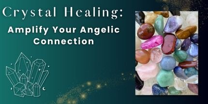 Crystal Healing Secrets: Amplify Your Angelic Connection